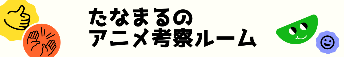 たなまるのアニメ考察ルーム